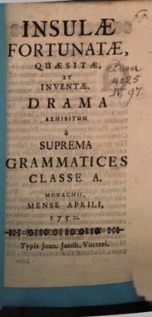 Insulae Fortunatae, Quaesitae, et Inventae : Drama Exhibitum a Suprema Grammatices Classe