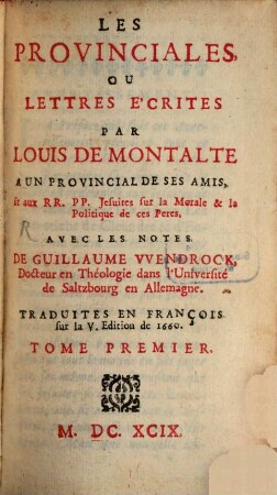 Les provinciales ou lettres écrites par Louis de Montalte à un provincial et aux RR. PP. Jesuites. Tom. 1