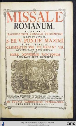 Missale Romanum : Ex Decreto Sacrosancti Concilii Tridentini Restitutum, S. Pii V. Pontif. Maximi Jussu Editum, Clementis VIII. Et Urbani VIII. Auctoritate Recognitum ; In Quo Missae Novissimae Sanctorum Accurate Sunt Dispositae