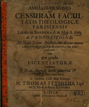 Animadversiones Ad Censuram Facultatis Theologicae Parisiensis Latam in Sorbona d. 18. Maji A. 1683. de Propositione: Ad solam sedem Apostolicam divino immutabili privilegio spectat de controversiis fidei judicare