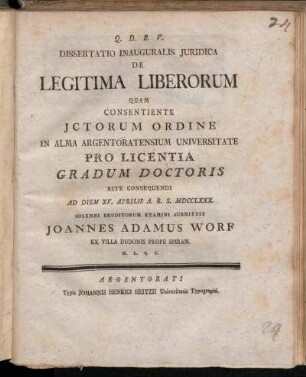Dissertatio Inauguralis Juridica De Legitima Liberorum : Quam Consentiente Jctorum Ordine In Alma Argentoratensium Universitate Pro Licentia Gradum Doctoris Rite Consequendi Ad Diem XV. Aprilis A.R.S. MDCCLXXX. Solemni Eruditorum Examini Submittit Joannes Adamus Worf Ex Villa Dudonis Prope Spiram ...