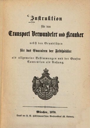 Instruktion für den Transport Verwundeter und Kranker : nebst den Grundsätzen für das Evacuiren der Feldspitäler als allgemeine Bestimmungen und der Genfer Convention als Anhang