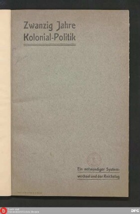 Zwanzig Jahre Kolonial-Politik : ein notwendiger Systemwechsel und der Reichstag