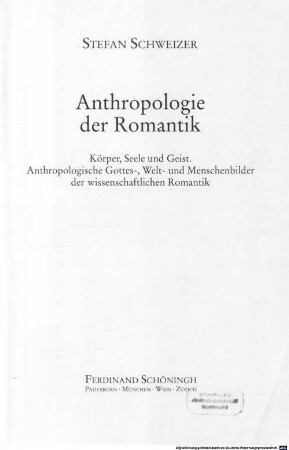 Anthropologie der Romantik : Körper, Seele und Geist ; anthropologische Gottes-, Welt- und Menschenbilder der wissenschaftlichen Romantik