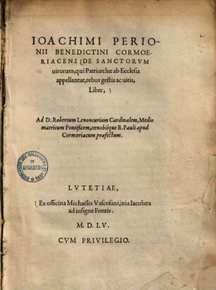 Joachimi Perionii Benedictini Cormoeriaceni de sanctorum virorum, qui Patriarchae ab ecclesia appellantur, rebus gestis ac vitis, liber ...