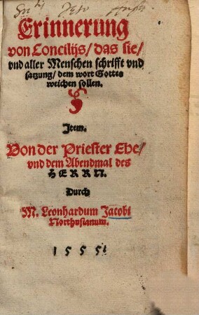 Erinnerung von Conciliis, das sie, vnd aller Menschen schrifft vnd satzung, dem wort Gottes weichen sollen : Item von der Priester Ehe vnd dem Abendmal des Herrn 1555