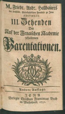 3: M. Friedr. Andr. Hallbauers Der hochlöbl. Philosophischen Facultät zu Jena Adiuncti ... Zehenden Der Auf der Jenaischen Academie gehaltenen Parentationen