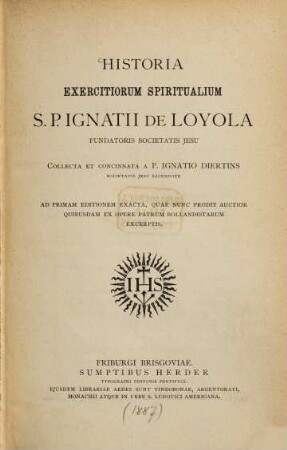 Historia exercitiorum spiritualium S. P. Ignatii de Loyola, fundatoris societatis Jesu : ad primam editionem exacta, quae nunc prodit auctior quibusdam ex opere patrum Bollandistarum excerptis