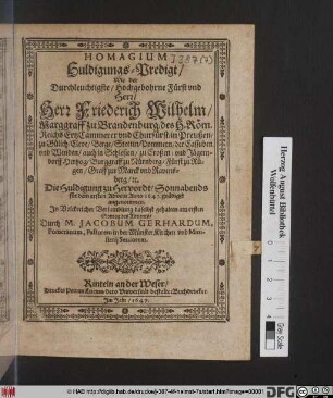 Homagium Huldigungs-Predigt/ Wie der Durchleuchtigste/ Hochgebohrne ... Herr Friederich Wilhelm/ Marggraff zu Brandenburg/ ... und Churfürst ... Die Huldigung zu Hervordt/ ... Anno 1647. gnädigst angenommen
