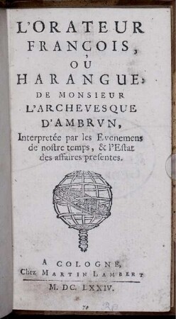 L' Orateur François, Ou Harangue, De Monsieur L'Archevesque D'Ambrun, Interpretée par les Evenemens de nostre temps, & l'Estat des affaires presentes