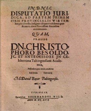 Disputatio Iuridica, Ad Partem Primam Iuris Provincialis Wirtembergici directa; Insignes aliquot exhibens quaestiones, circa Processum forensem occurrentes