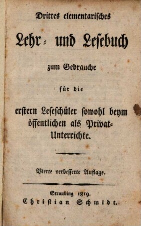 Drittes elementarisches Lehr- und Lesebuch zum Gebrauche für die erstern Leseschüler, sowohl beym öffentlichen als Privat-Unterrichte