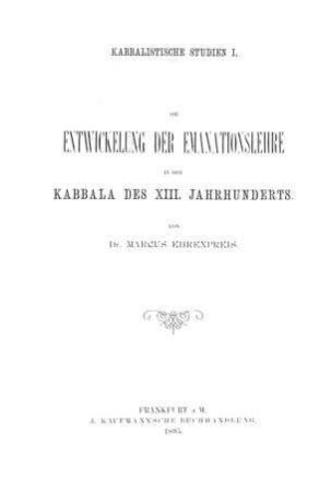 Die Entwickelung der Emanationslehre in der Kabbala des XIII. Jahrhunderts / von Marcus Ehrenpreis