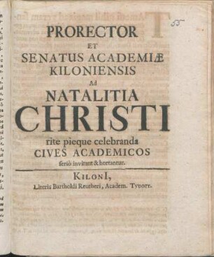 Prorector Et Senatus Academiæ Kiloniensis Ad Natalitia Christi rite pieque celebranda Cives Academicos seriò invitant & hortantur : [P.P. ipsis feriis Natalitiis, A.O.R. MDCC.]