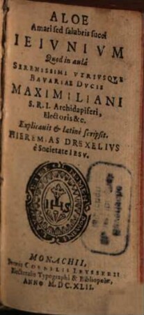 Aloe Amari sed salubris succi Ieivnivm : Quod in aulâ ... Dvcis Maximiliani ... Explicauit et latinè scripsit
