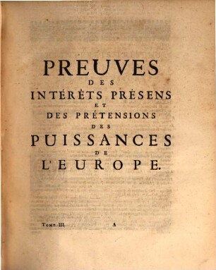 Les Interêts Presens Et Les Prétensions Des Puissances De L'Europe : Fondez sur les Traitez depuis ceux d'Utrecht inclusivement, & sur les Preuves de leurs Droits particuliers, 3. Preuves Des Interêts Presens Et Des Prétensions Des Puissances De L'Europe