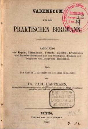 Vademecum für den praktischen Bergmann : Sammlung von Regeln, Dimensionen, Formeln, Tabellen, Erfahrungen und Betriebs-Resultaten aus den wichtigsten Zweigen des Bergbaues und Bergwerks-Haushaltes