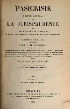 Pasicrisie ou recueil général de la jurisprudence des Cours de France et de Belgique. Série 3. 1864