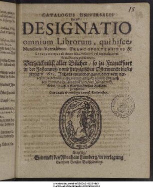 Catalogus Universalis Hoc est: Designatio omnium Librorum, qui hisce Nundinis Vernalibus Francofurtensibus & Lipsiensibus ab Anno 1624. vel novi vel emendatiores & auctiores prodierunt