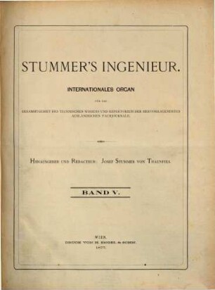 Stummer's Ingenieur : internationales Organ für d. Gesamtgebiet d. techn. Wissens u. Repertorium d. hervorragendsten ausländ. Fachjournale. 5. 1877