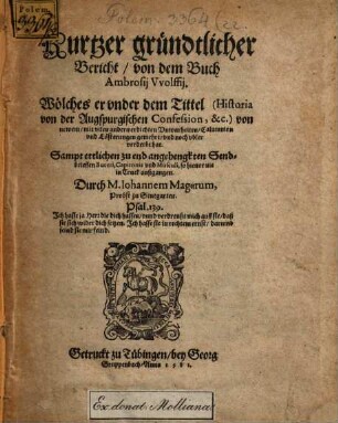 Kurtzer gründtlicher Bericht, von dem Buch Ambrosij Wolfij, Wölches er vnder dem Tittel von newem ... gemehrt, vnd noch vbler verderbt hat : Sampt ettlichen zu end angehengkten Sendbrieffen Buceri, Capitonis vnd Musculi, so hieuor nie in Truck außgangen