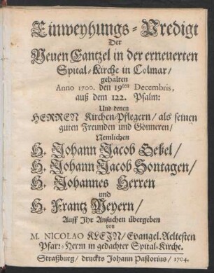 Einweyhungs-Predigt : Der Neuen Cantzel in der erneuerten Spital-Kirche in Colmar, gehalten Anno 1700. den 19ten Decembris, auß dem 122. Psalm: Und denen Herren Kirchen-Pflegern, als seinen guten Freunden und Gönneren ... übergeben