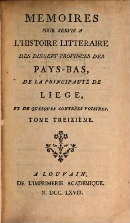 Mémoires pour servir à l'histoire littéraire des dix-sept provinces des Pays-Bas de la principauté de Liège, et de quelques contrées voisines. 13