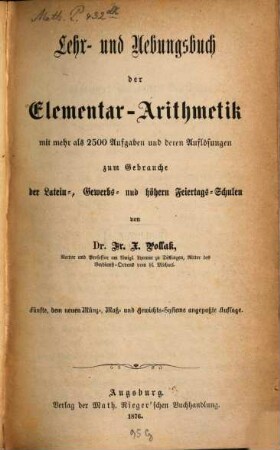 Lehr- und Übungsbuch der Elementar-Arithmetik : mit mehr als 2500 Aufgaben und deren Auflösungen ; zum Gebrauche der Latein-, Gewerbs- und höheren Feiertags-Schulen