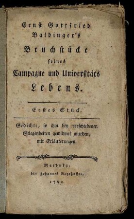 Ernst Gottfried Baldinger's Bruchstücke seines Campagne und Universitäts Lebens : Erstes Stück. Gedichte, so ihm bey verschiedenen Gelegenheiten gewidmet wurden, mit Erläuterungen