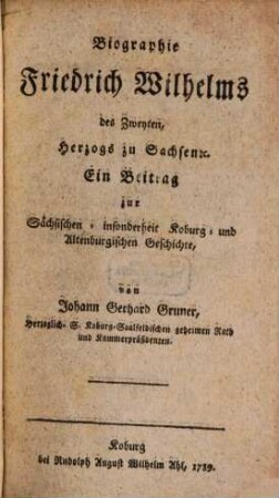 Biographie Friedrich Wilhelms des Zweyten, Herzogs zu Sachsen [et]c. : Ein Beitrag zur Sächsischen, insonderheit Koburg- und Altenburgischen Geschichte