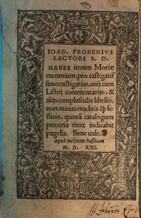 Ioan. Frobenius Lectori S. D. Habes iterum Moriae encomium : pro castigatissimo castigatius, una cum Listrii commentariis, & aliis complusculis libellis, non minus eruditis ...