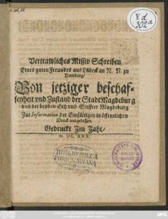 Vertrawliches Missiv Schreiben Eines guten Freundes aus Lübeck an N.N. zu Hamburg/ Von jetziger beschaffenheit und Zustand der Stadt Magdeburg und der beyden Ertz und Stiffter Magdeburg : Zur Information der Einfältigen in öffentlichen Druck ausgelassen