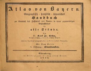 Atlas von Bayern : geographisch-statistisch-historisches Handbuch zur Kenntniß des Zustandes von Bayern in seiner gegenwärtigen Beschaffenheit für alle Stände : mit neun Karten, 6. Lieferung. Oberfranken