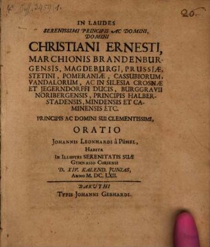 In laudes Serenissimi Principis ac Domini, Domini Christiani Ernesti, Marchionis Brandenburgensis ... oratio Johannis Leonhardi à Pühel, habita in Illustri ... Gymnasio Curiensi ...