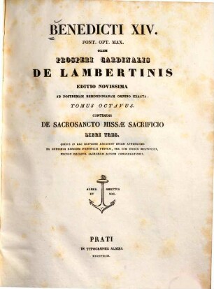 Benedicti XIV. pont. opt. max. opera omnia : in tomos XVII distributa, 8. Continens De sacrosancto missae sacrificio libri tres