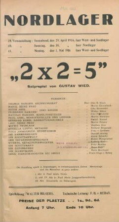 "2 x 2 : Satyrspiel von Gustav Wied ... ; 39. Vorstellung: Sonnabend, den 29. April 1916, fuer West- und Suedlager, 40. Vorstellung: Sonntag, den 30. April 1916, fuer Nordlager, 41. Vorstellung: Montag, den 1. Mai 1916 fuer West- und Suedlager