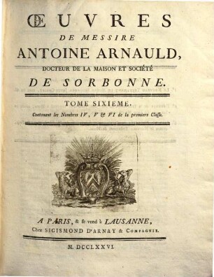 Oeuvres de Messire Antoine Arnauld. 6, Contenant les nombres IV, V et VI de la premiere classe