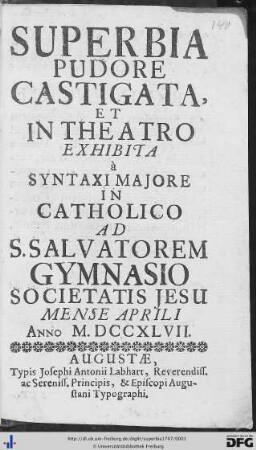 Superbia Pudore Castigata : et in theatro exhibita à Syntaxi Majore in Catholico ad S. Salvatorem Gymnasio Societatis Jesu Mense Aprili Anno M.DCCXLVII.
