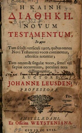 Hē kainē diathēkē : In quo Tum selecti versiculi 1900, quibus omnes Novi Testamenti voces continentur, asteriscis notantur ; tum omnes & singulae voces, semel vel saepius occurrentes, peculiari nota distinguuntur = Novum Testamentum
