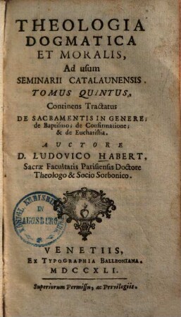 Theologia Dogmatica Et Moralis : Ad usum Seminarii Catalaunensis ; [In VIII. Tomos cum Compendio distributa], 5. De Sacramentis In Genere, de Baptismo, de Confirmatione, & de Eucharistia