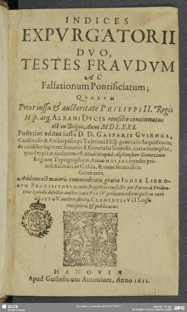 Indices Expvrgatorii Dvo, Testes Fravdvm Ac Falsationum Pontificiarum : Qvorvm Prior iussu & auctoritate Philippi II. Regis Hisp. atq[ue] Albani Dvcis consilio concinnatus est in Belgio, Anno MDLXXI