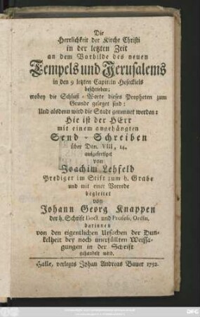 Die Herrlichkeit der Kirche Christi in der letzten Zeit an dem Vorbild des neuen Tempels und Jerusalems in den 9 letzten Capiteln Heseckiels beschrieben ... : mit einem angehängten Send-Schreiben über Dan. VIII, 14.