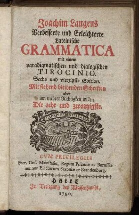 Joachim Langens Verbesserte und Erleichterte Lateinische Grammatica : mit einem paradigmatischen und dialogischen Tirocinio