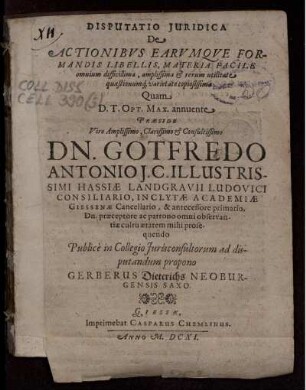 Disputatio Iuridica De Actionibus Earumque Formandis Libellis, Materia Facile omnium difficillima, amplissima & rerum utilitate quaestionumq[ue] varietate copiosissima