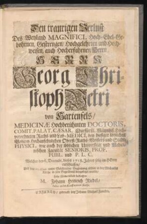 Den traurigen Verlust des Weyland Magnifici, ... Herrn Georg Christoph Petri von Hartenfels/ Medicinæ Hochberühmten Doctoris ... Welcher den 6. Decembr. dieses 1718. Jahres selig im Herrn entschlaffen ... solte schmertzlich beklagen