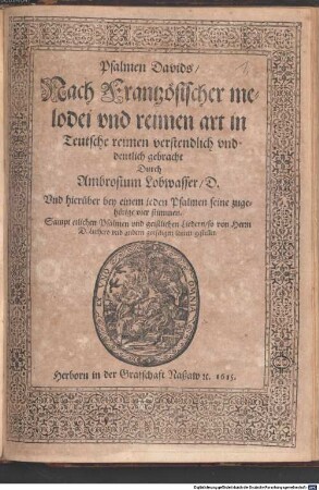 Psalmen Davids : Nach Frantzösischer melodei und reimen art in Teutsche reimen verstendlich und deutlich gebracht Durch Ambrosium Lobwasser, D. Und hierüber bey einem jeden Psalmen seine zugehörige vier stimmen. Sampt etlichen Psalmen und geistlichen Liedern, so von Herrn D. Luthero und andern gotseligen leuten gestellet