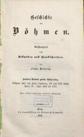 Geschichte von Böhmen : größtentheils nach Urkunden und Handschriften, 2,2. Böhmen unter dem Hause Luxemburg, bis zum Tode Kaiser Karls IV. : Jahre 1306 bis 1378