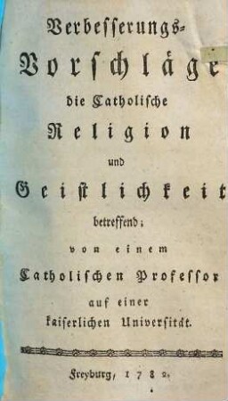 Verbesserungs-Vorschläge die Catholische Religion und Geistlichkeit betreffend