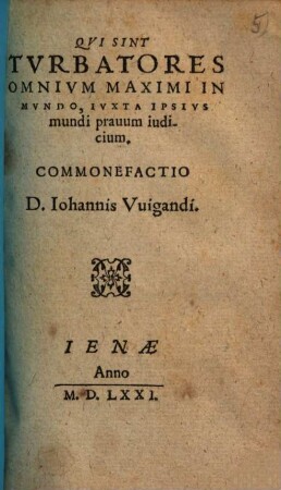 Qui Sint Turbatores Omnium Maximi In Mundo, Iuxta Ipsius mundi pravum iudicium : Commonefactio D. Iohannis Vuigandi