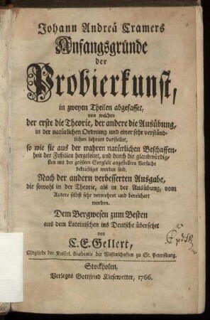 Johann Andreä Cramers Anfangsgründe der Probierkunst : in zweyen Theilen abgefasset, von welchen der erste die Theorie, der andere die Ausübung, in der natürlichen Ordnung und einer sehr verständlichen Lehrart darstellet, so wie sie aus der wahren natürlichen Beschaffenheit der Foßilien hergeleitet, und durch die glaubwürdigsten mit der größten Sorgfalt angestellten Versuche bekräftiget worden sind